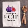 I Think You're Figgin' Awesome - Tea Towel