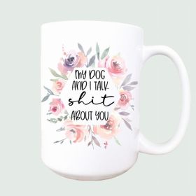 My dog and I talk about you ceramic coffee mug