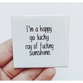 I'm A Happy Go Lucky Ray Of Fucking Sunshine Magnet