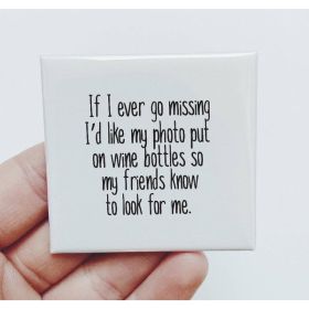 Wine- If I Ever Go Missing I'd Like My Photo On Wine Bottles